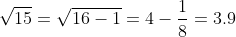 \sqrt{15}=\sqrt{16-1}=4-\frac{1}{8}=3.9